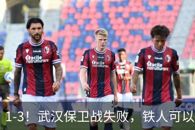 1-3！武汉保卫战失败，铁人可以放心了，球迷：踢得像在找下家